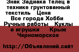 Знак Задиака-Телец в технике грунтованный текстиль › Цена ­ 1 500 - Все города Хобби. Ручные работы » Куклы и игрушки   . Крым,Черноморское